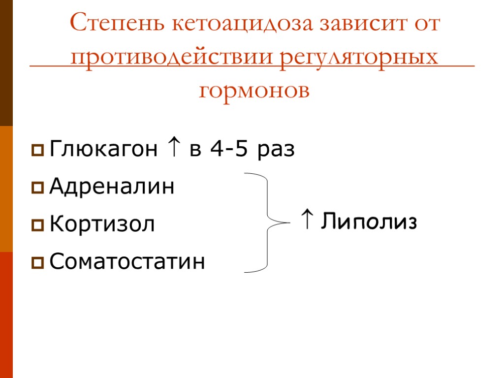 Степень кетоацидоза зависит от противодействии регуляторных гормонов Глюкагон  в 4-5 раз Адреналин Кортизол